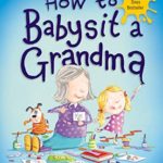 How to Babysit a Grandma (How To…relationships)